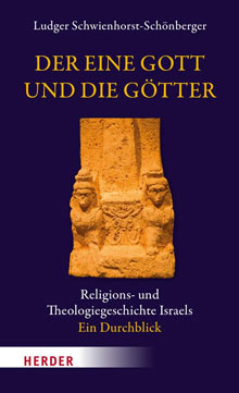 Der eine Gott und die Götter: Religions- und Theologiegeschichte Israels - ein Durchblick