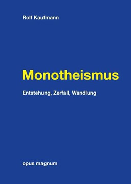 Monotheismus: Entstehung, Zerfall, Wandlung