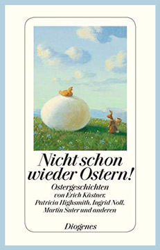 Nicht schon wieder Ostern!: Ostergeschichten von Erich Kästner, Patricia Highsmith, Ingrid Noll, Martin Suter und anderen (detebe)

